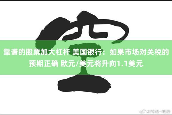 靠谱的股票加大杠杆 美国银行：如果市场对关税的预期正确 欧元/美元将升向1.1美元