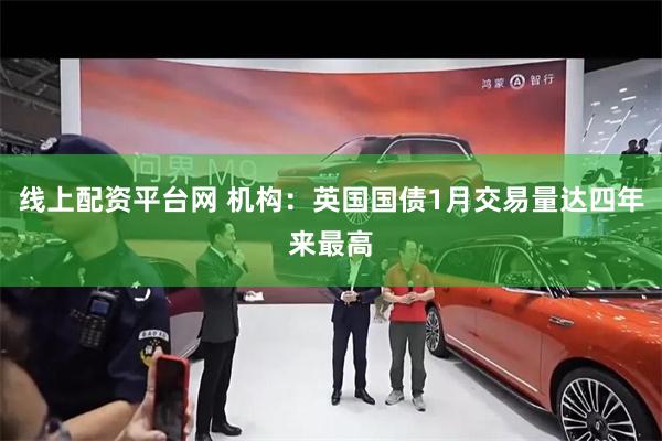 线上配资平台网 机构：英国国债1月交易量达四年来最高