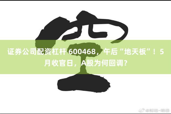 证券公司配资杠杆 600468，午后“地天板”！5月收官日，A股为何回调？